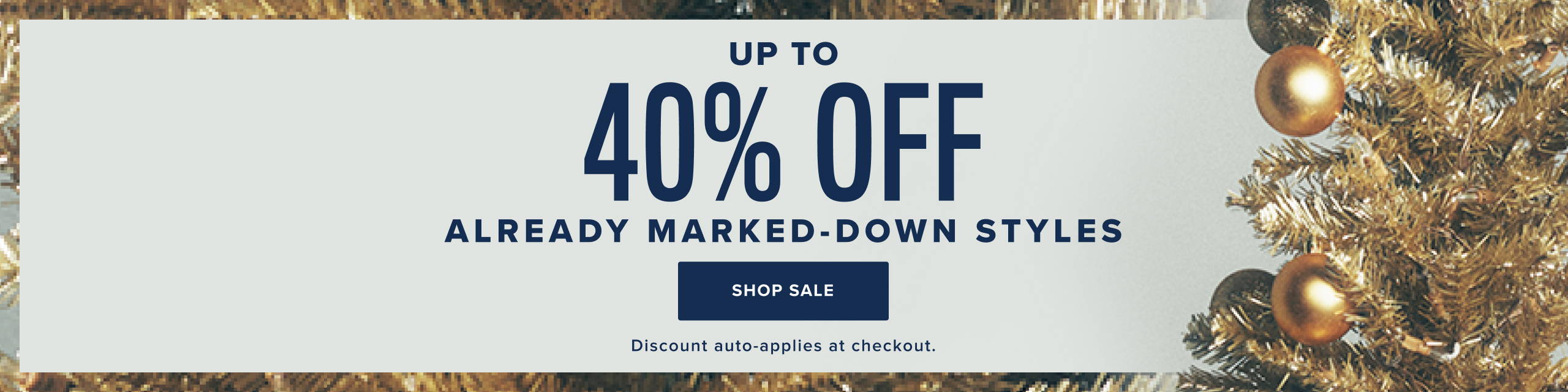 Up to 40% off already marked-down styles. Discount auto-applies at checkout. 