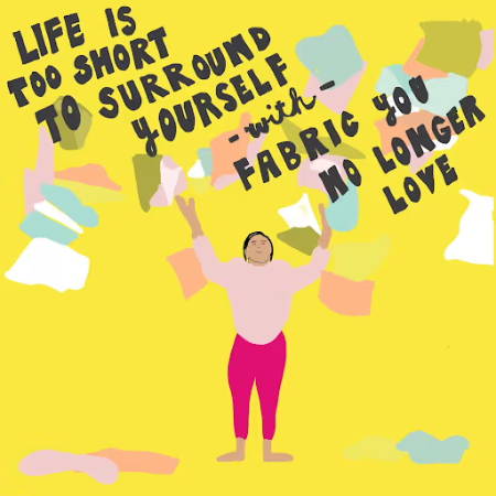 Life is too short to surround yourself with fabric you no longer love