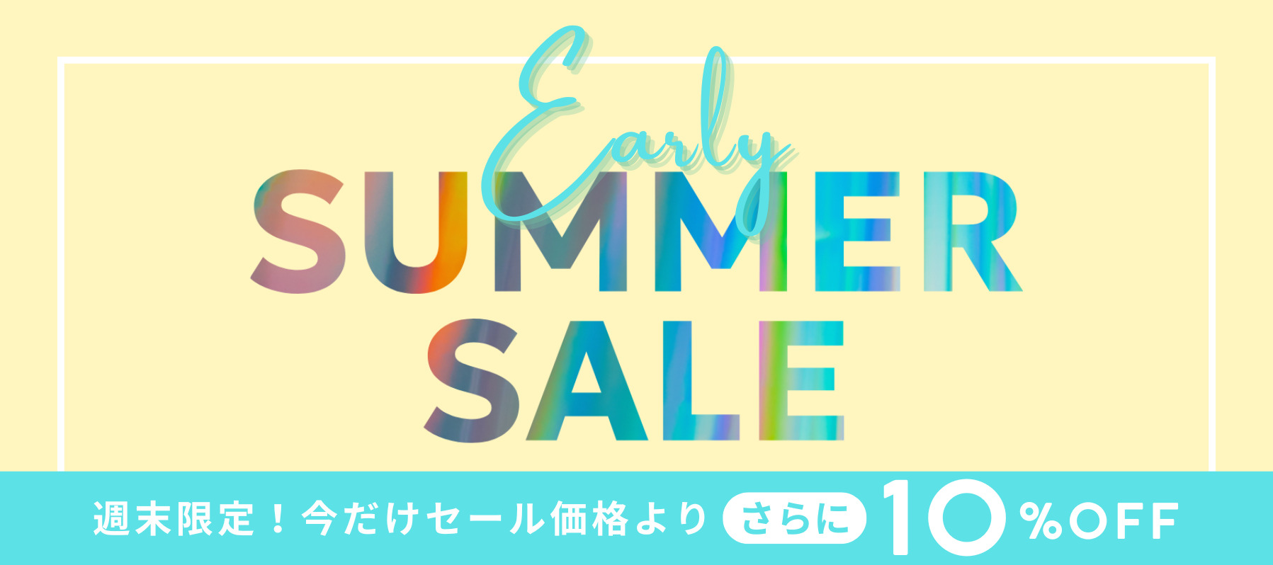 Early Summer Sale 週末限定 さらに10%OFF