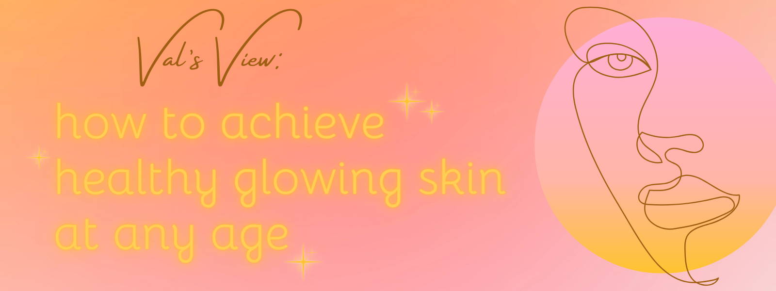 Val's View: How to Achieve Healthy Glowing Skin at Any Age