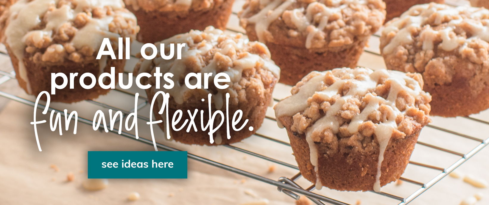 all our products are fun and flexible. | see ideas here