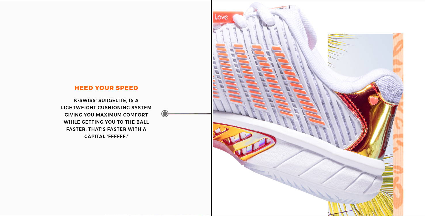 Imate on righte side text on the left. Image of heel of hypsercourt Supreme 2 shoe. Text: Heed your speed. K-Swiss' Surgelite, is a lightweight cushioning system giving you maximum comfprot while fetting you to the ball faster. Than's faster with a capital'FFFFF'.