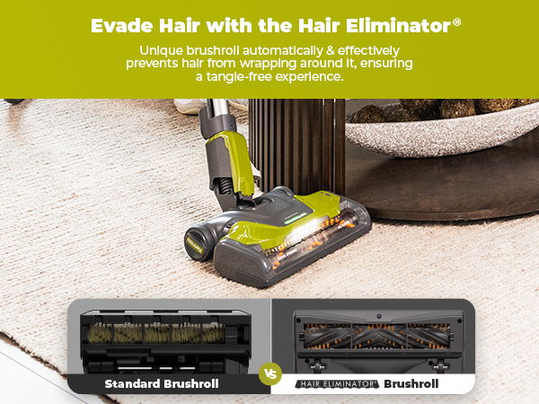 Evade hair with the Hair Eliminator vacuum cleaner and brush attachments.