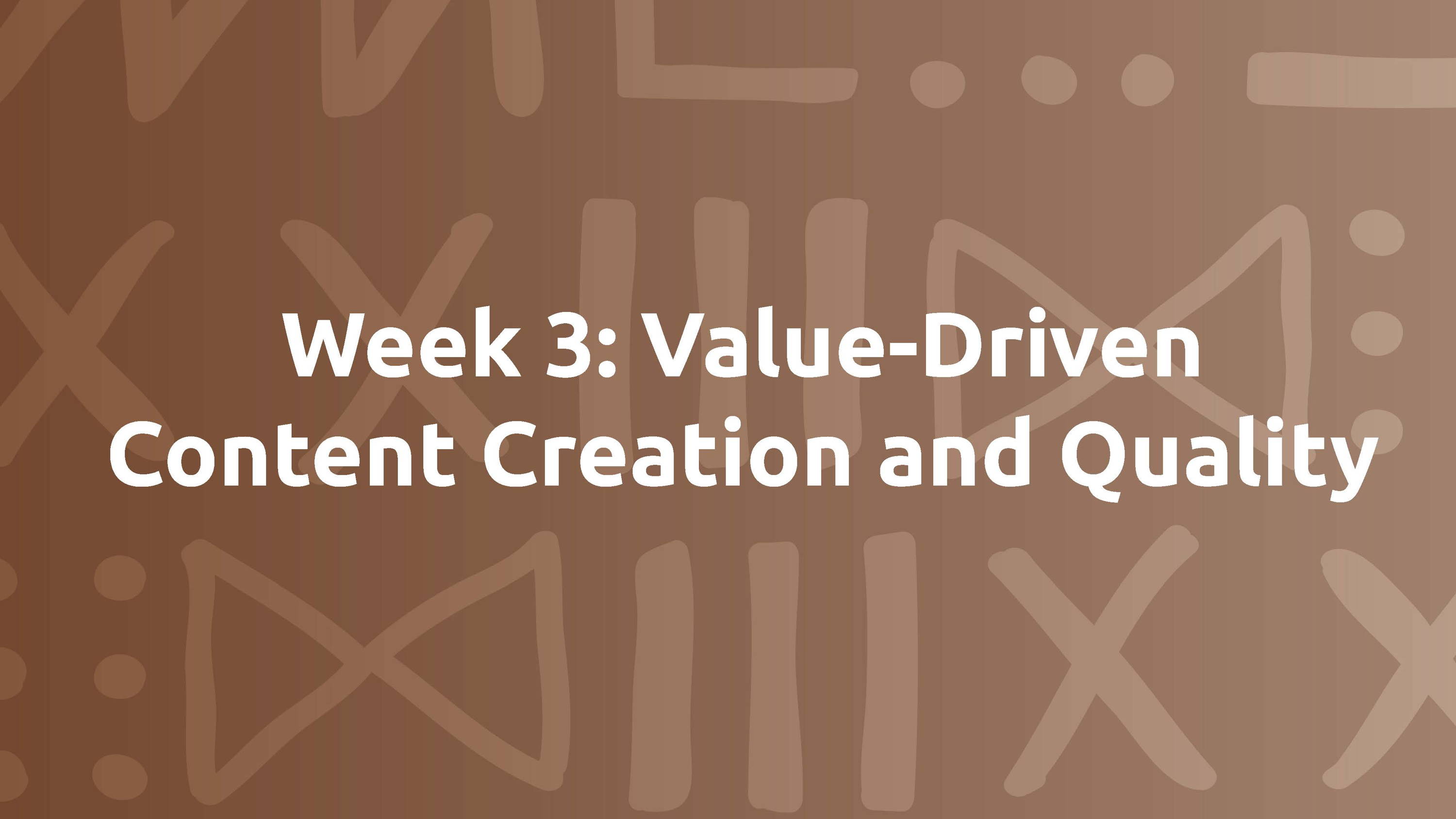 Week 3: Value-Driven Content Creation and Quality