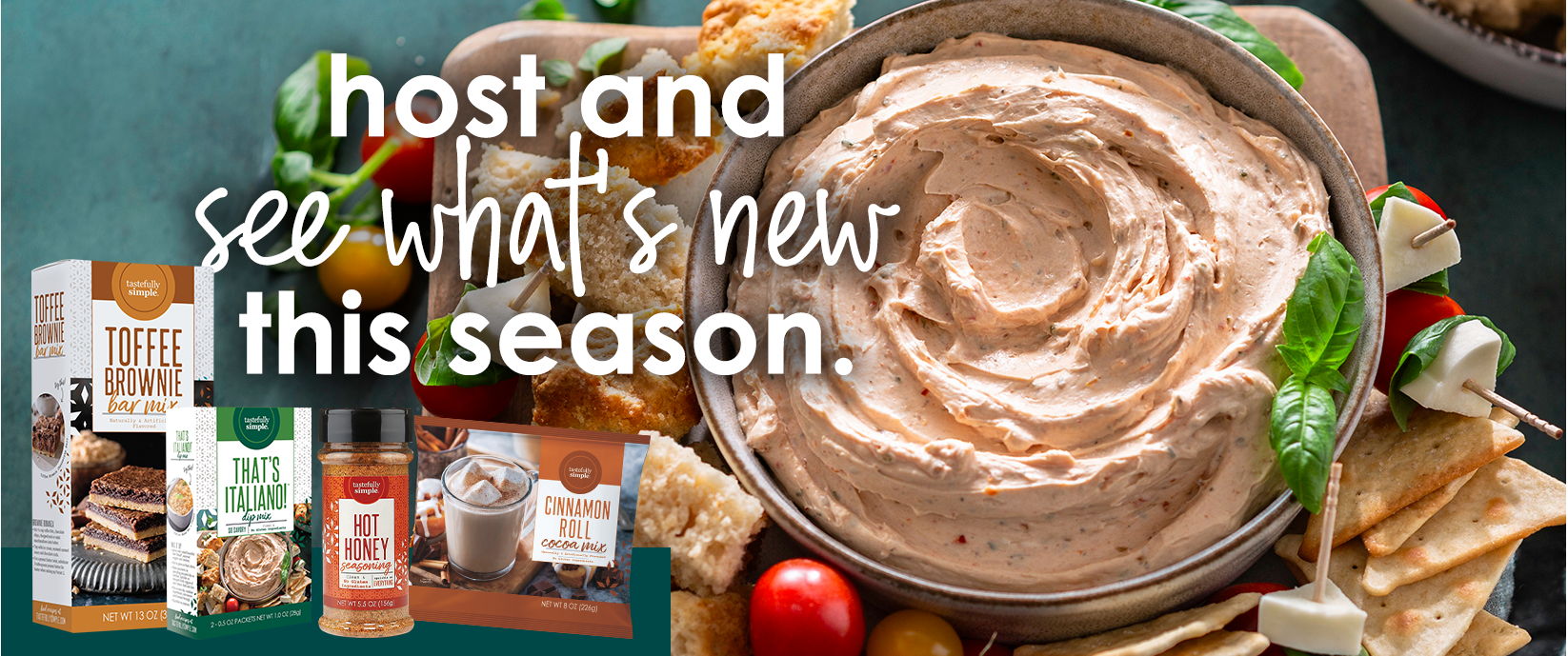 Host and see what's new this season. Image featuring a creamy dip and Tastefully Simple products