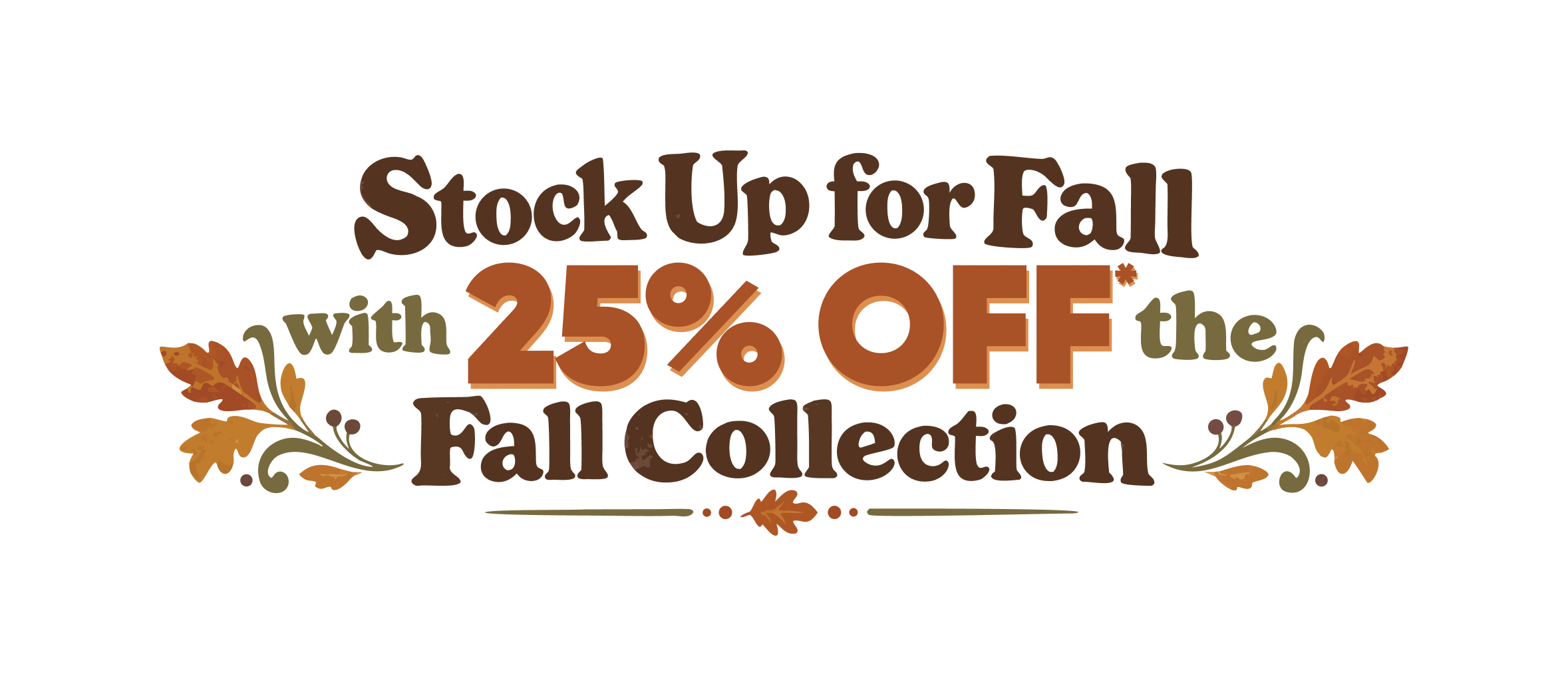 Stock Up for Fall with 25% OFF the Fall Collection