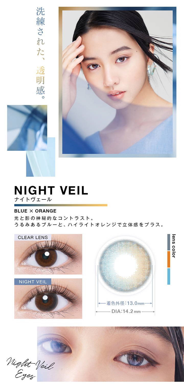 NIGHT VEIL(ナイトヴェール),洗練された、 透明感, BLUE×ORANGE 光と影の神秘的なコントラスト。 うるみあるブルーと、ハイライトオレンジで立体感をプラス,クリアコンタクトの装用写真とナイトヴェールの装用写真の比較,着色外径13.0mm,DIA14.2mm|ヴァニタス(VNTUS) ワンデーコンタクトレンズ