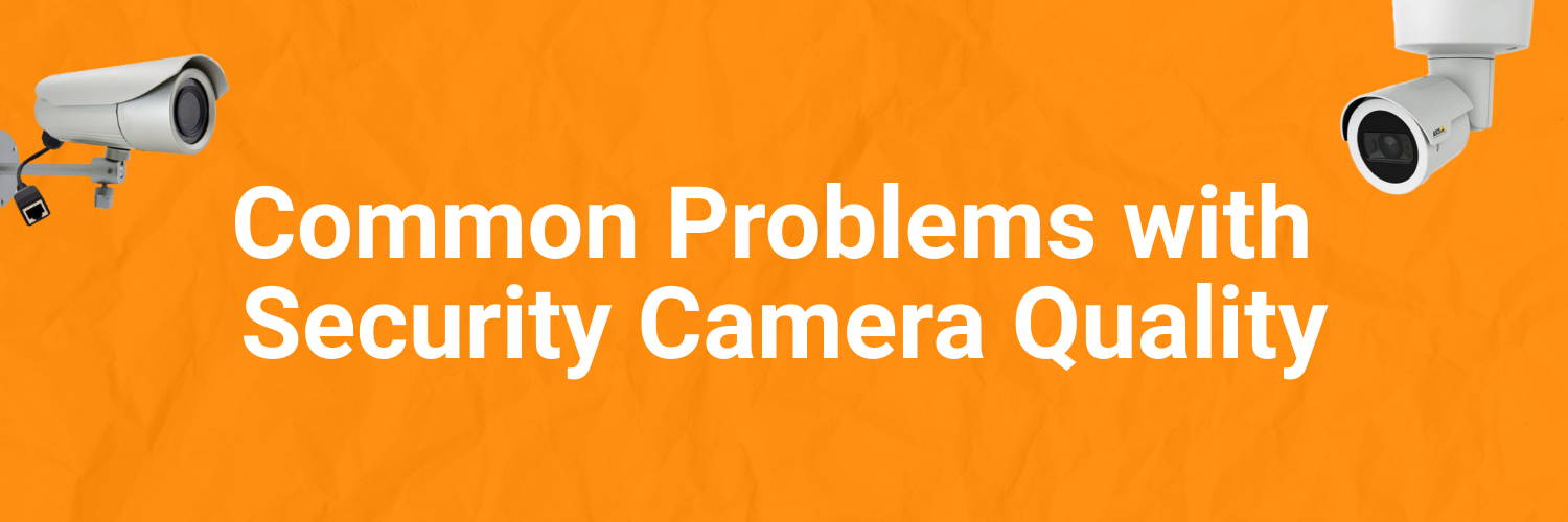 בעיות נפוצות באיכות מצלמת האבטחה