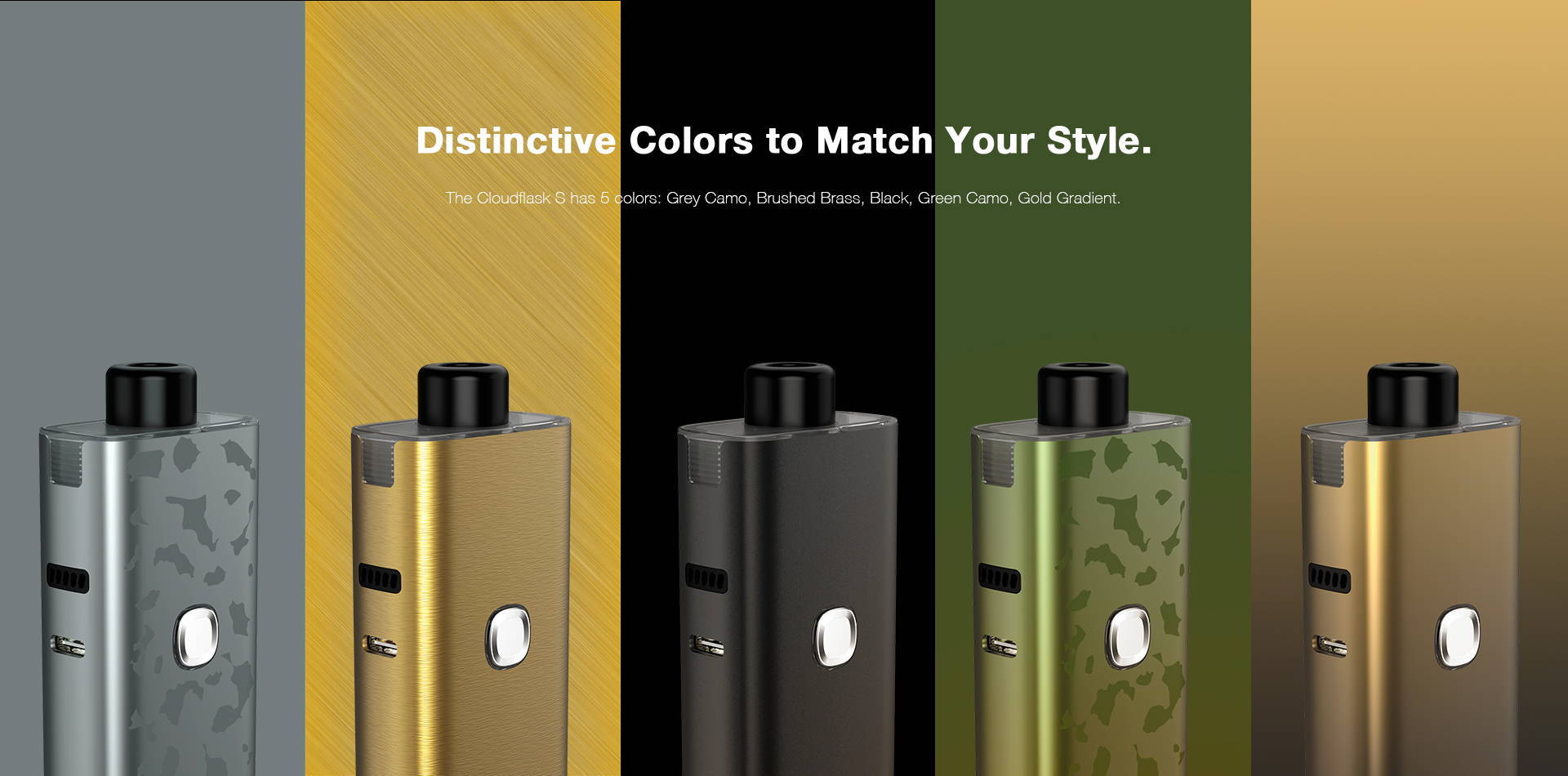 The Cloudflask S has 5 colors: Grey Camo, Brushed Brass, Black, Green Camo, Gold Gradient.