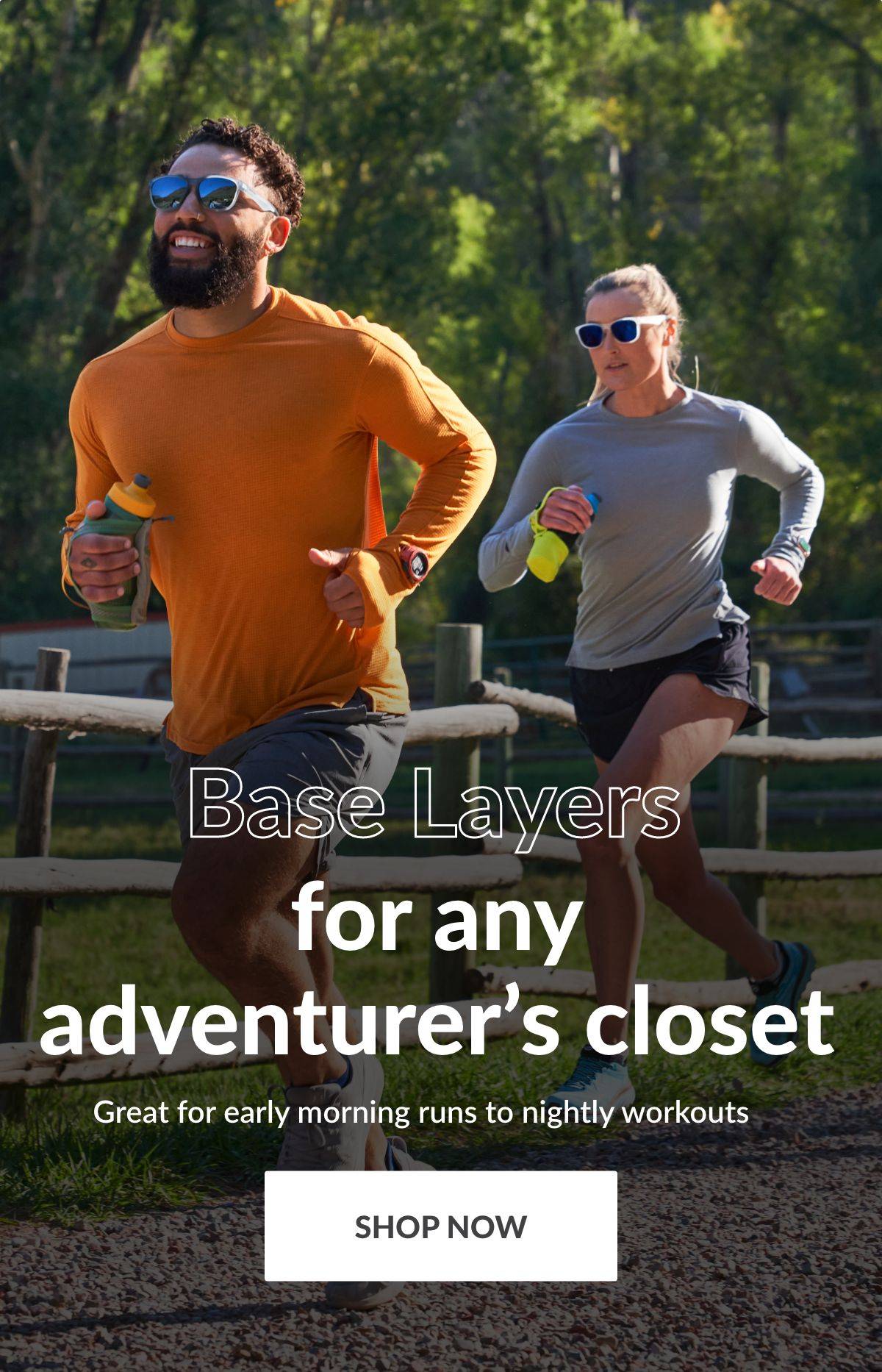 Base Layers for any adventurer's closet. Great for early morning runs to nightly workouts. Shop Now