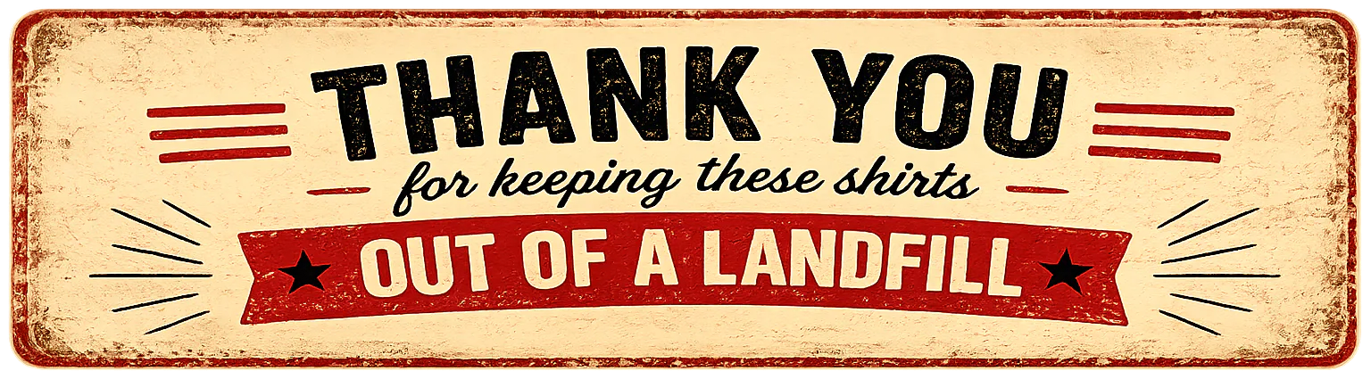 Thank you for keeping these shirts out of a landfill!