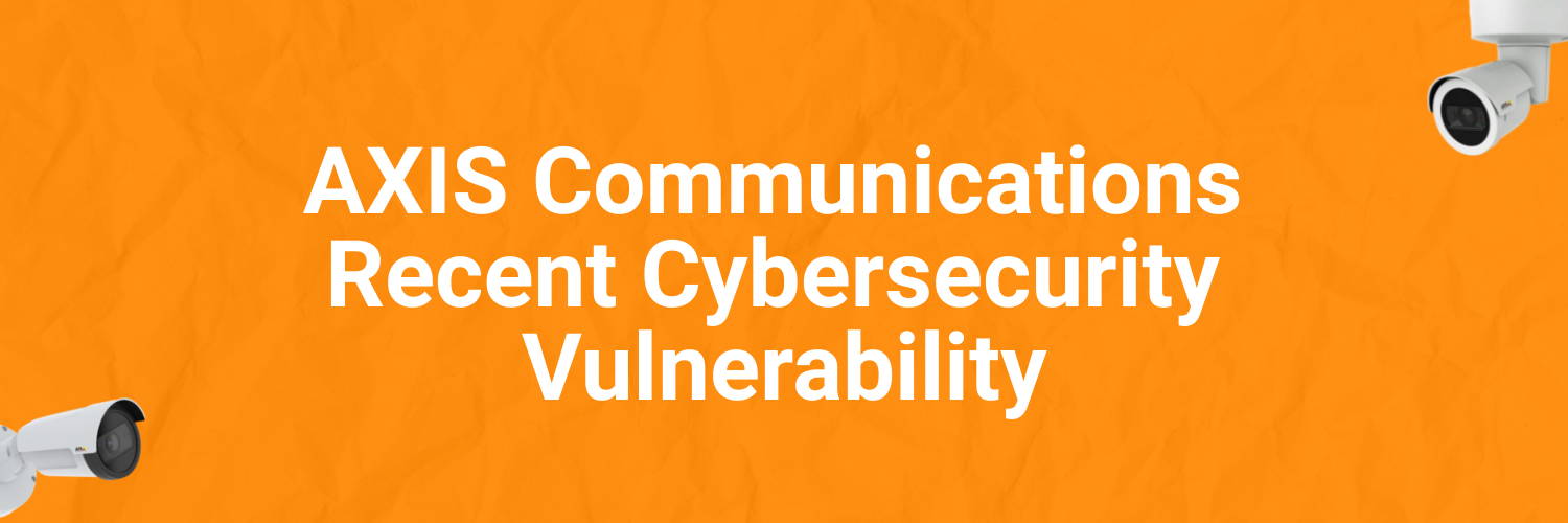 AXIS Communications Recent Cybersecurity Vulnerability