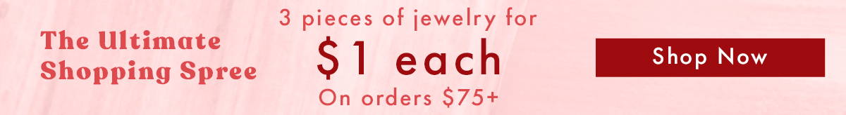 The Ultimate Shopping Spree: 3 Pieces of Jewelry for $1 each on Orders $75+ | SHOP NOW