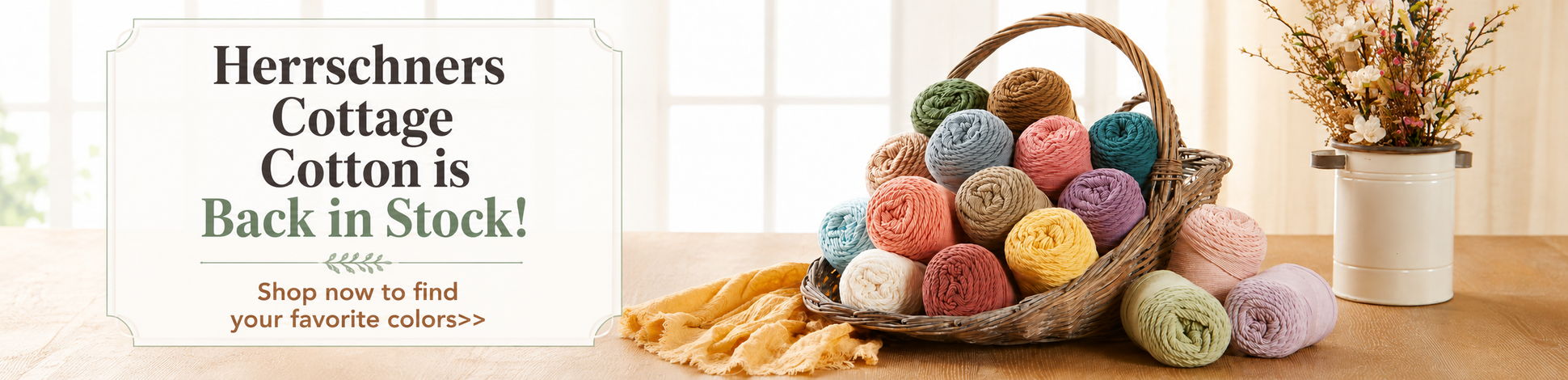 Basket of colorful yarn balls with message Herrschners Cottage Cotton is Back in Stock! Shop now to find your favorite colors.