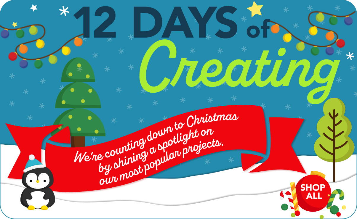 12 Days of Creating. We're counting down to Christmas by shining a spotlight on our most popular projcects. Shop All