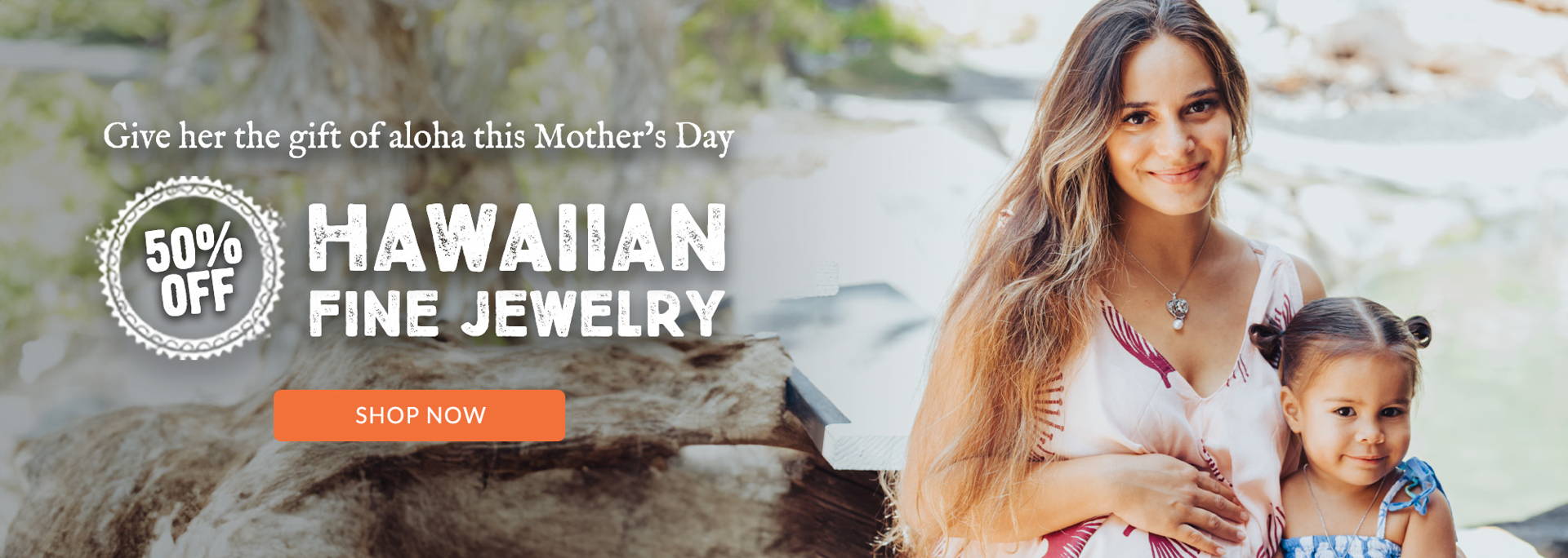 Early Mother's Day Sale: 50% Off Hawaiian Fine Jewelry. Shop Early Mother's Day Sale! Treat Mom to exquisite Hawaiian fine jewelry at 50% off. Send aloha from the islands and make it unforgettable!