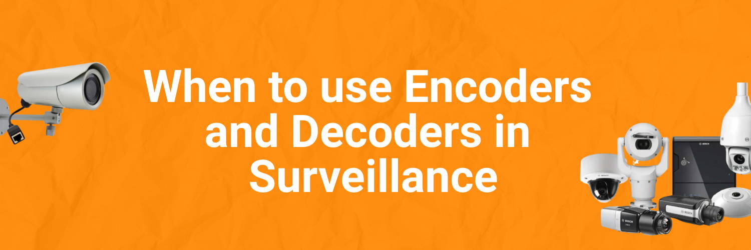When to use Encoders and Decoders in Surveillance