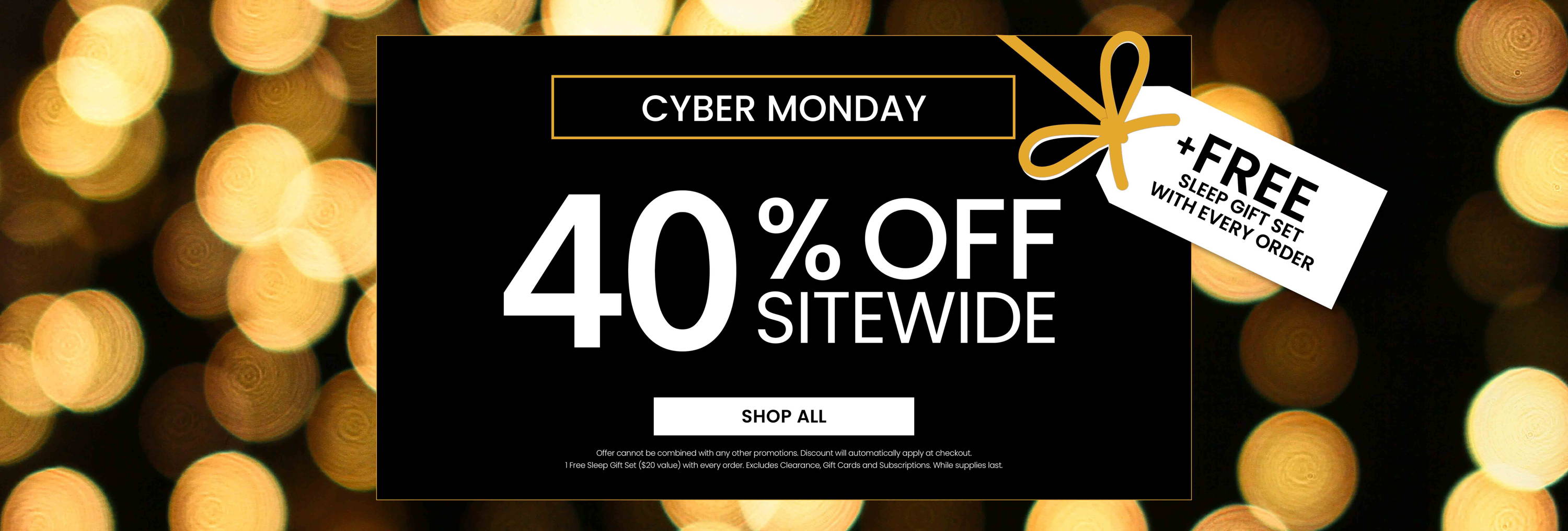 Cyber Monday. 40% Off Sitewide. Plus, Free Sleep Gift Set with EVERY Order.