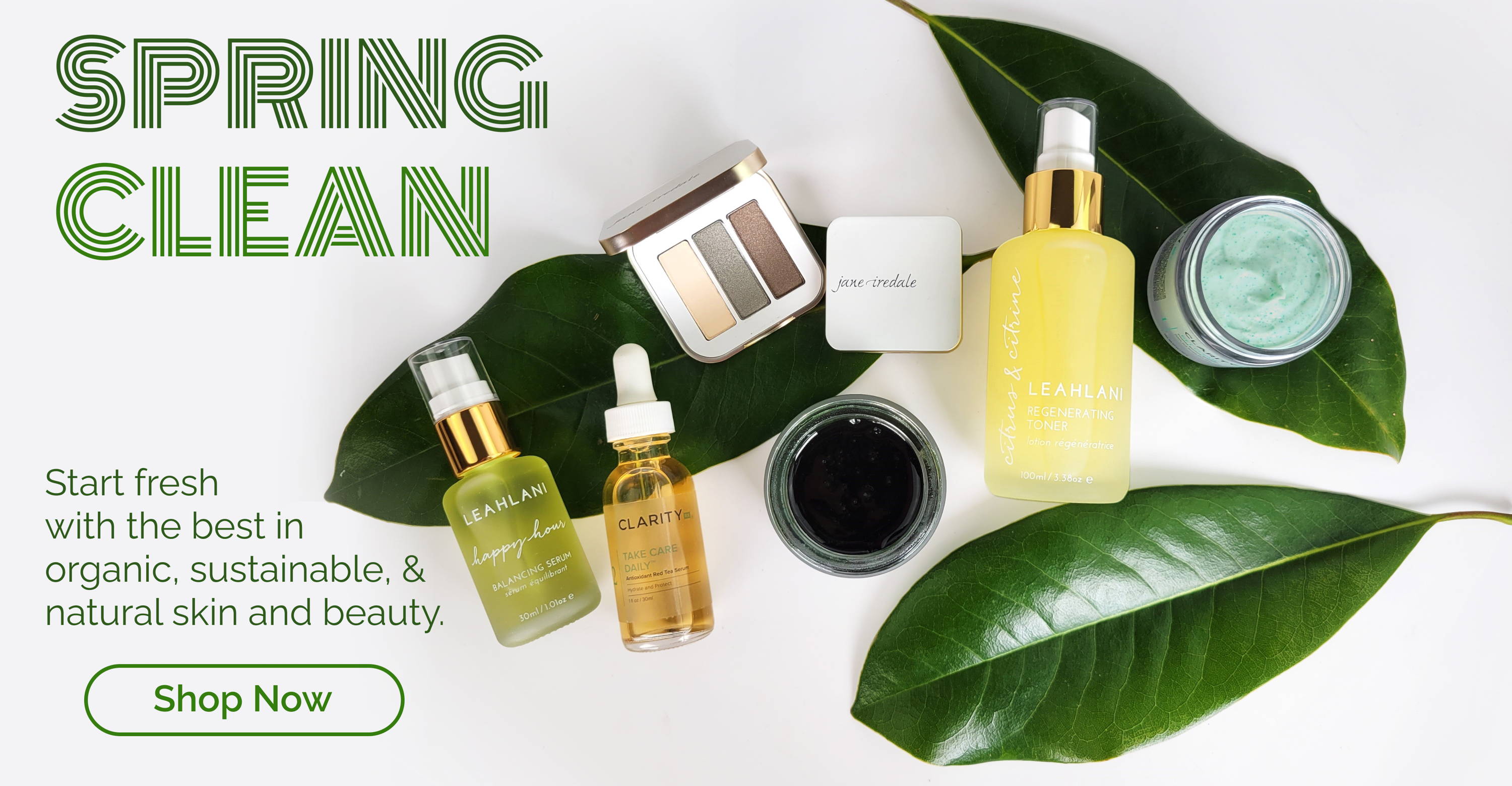 Spring Clean-- Start Fresh with the best in organic, sustainable, and natural skin and beauty. Click to shop now.