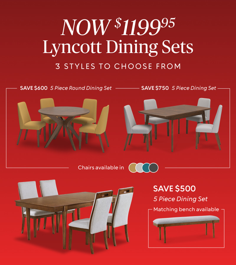 Lyncott 5 Dining Sets Now $1199.95​ 3 styles to choose from​