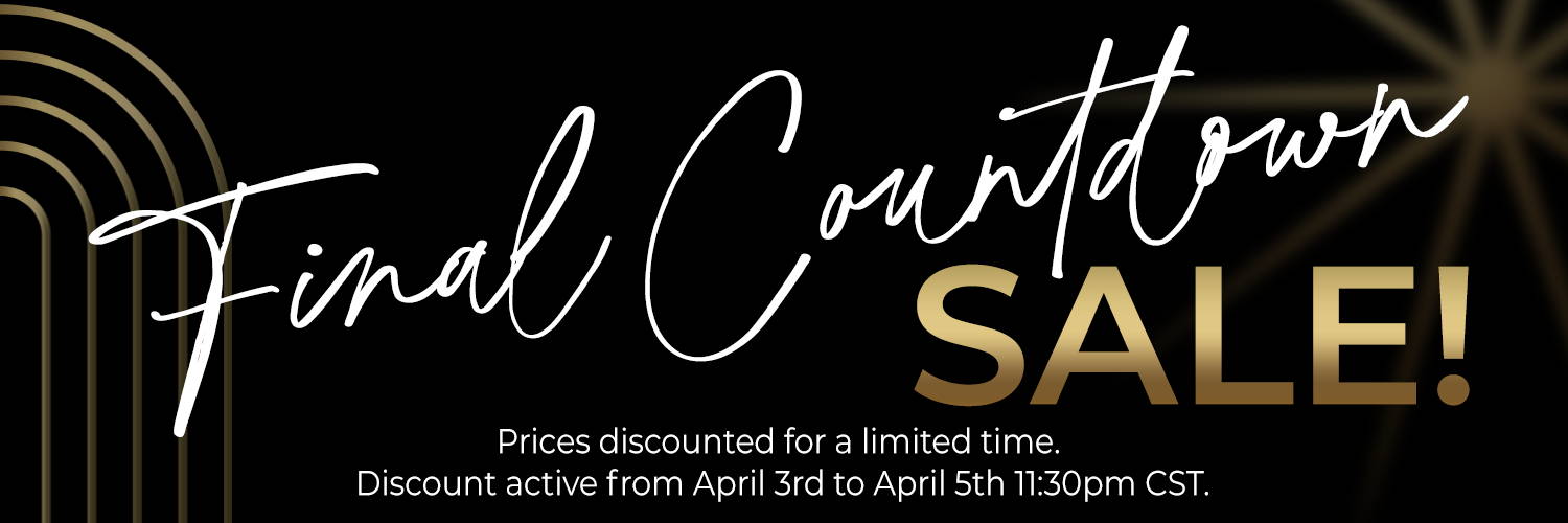 Final Countdown Sale! 	Prices discounted for a limited time. Discount active from April 3rd to April 5th 11:30pm CST.