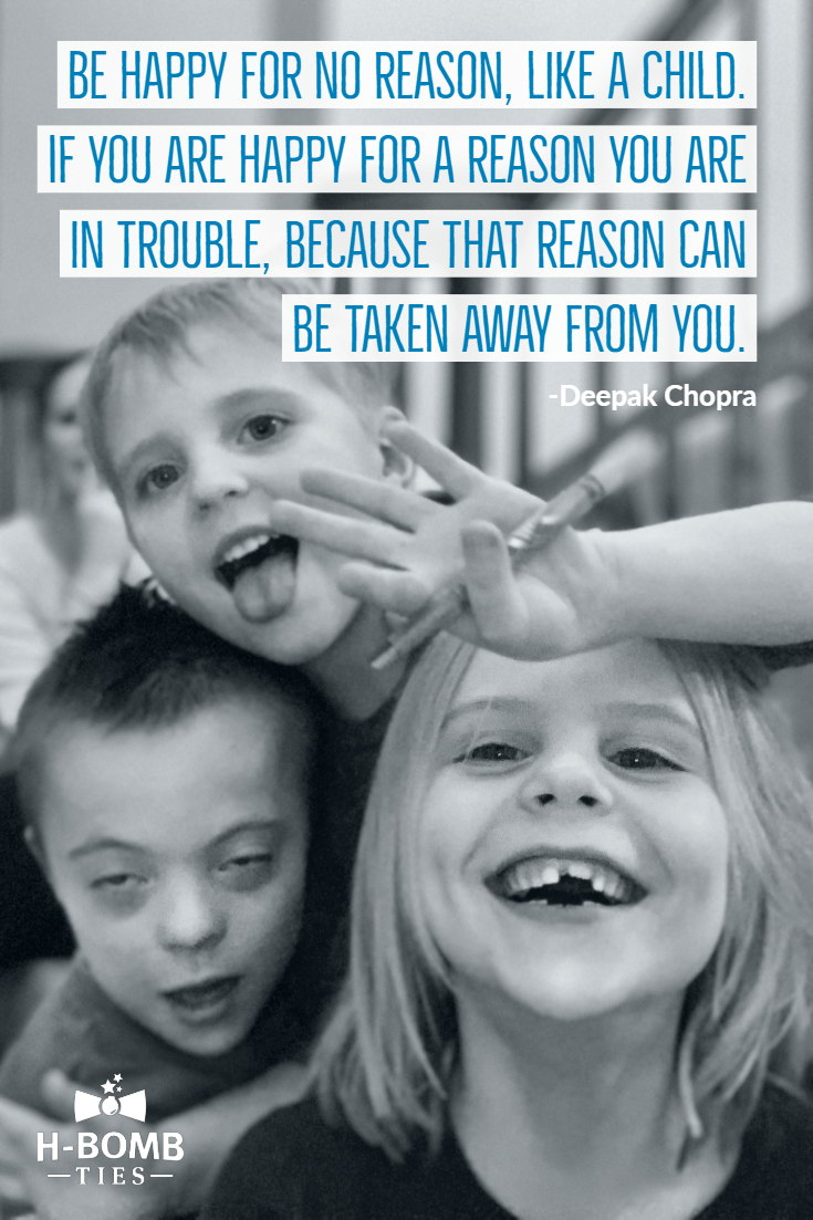 Inspirational quote: Be happy for no reason, like a child. If you are happy for a reason you are in trouble, because that reason can be taken away from you.