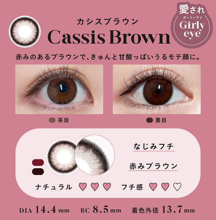 Cassis Brown(カシスブラウン),愛され ガーリーアイ Girly eye,赤みのあるブラウンで、きゅんと甘酸っぱいうるモテ顔に。,茶目装用イメージ,黒目装用イメージ,なじみフチ,赤みブラウン,DIA14.4mm,着色外径13.7mm,BC8.5mm|エンジェルカラーバンビシリーズワンデーヴィンテージ(Angelcolor Bambi Series 1day Vintage)ワンデーコンタクトレンズ