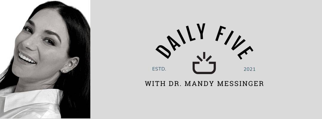 Daily Five With Dr. Mandy Messinger