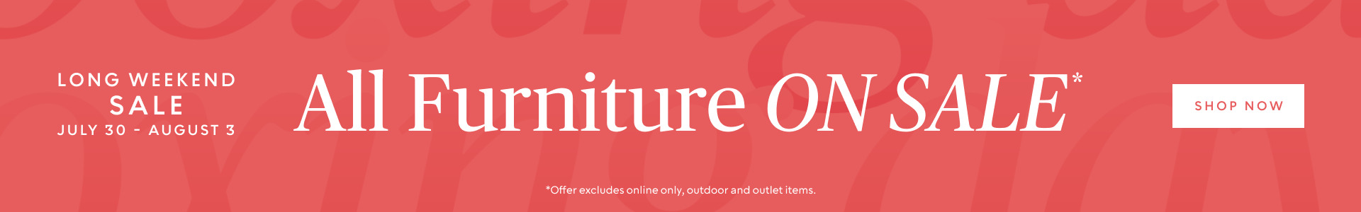 Long Weekend Sale July 30 - Aug 3​: All Furniture On SALE​*