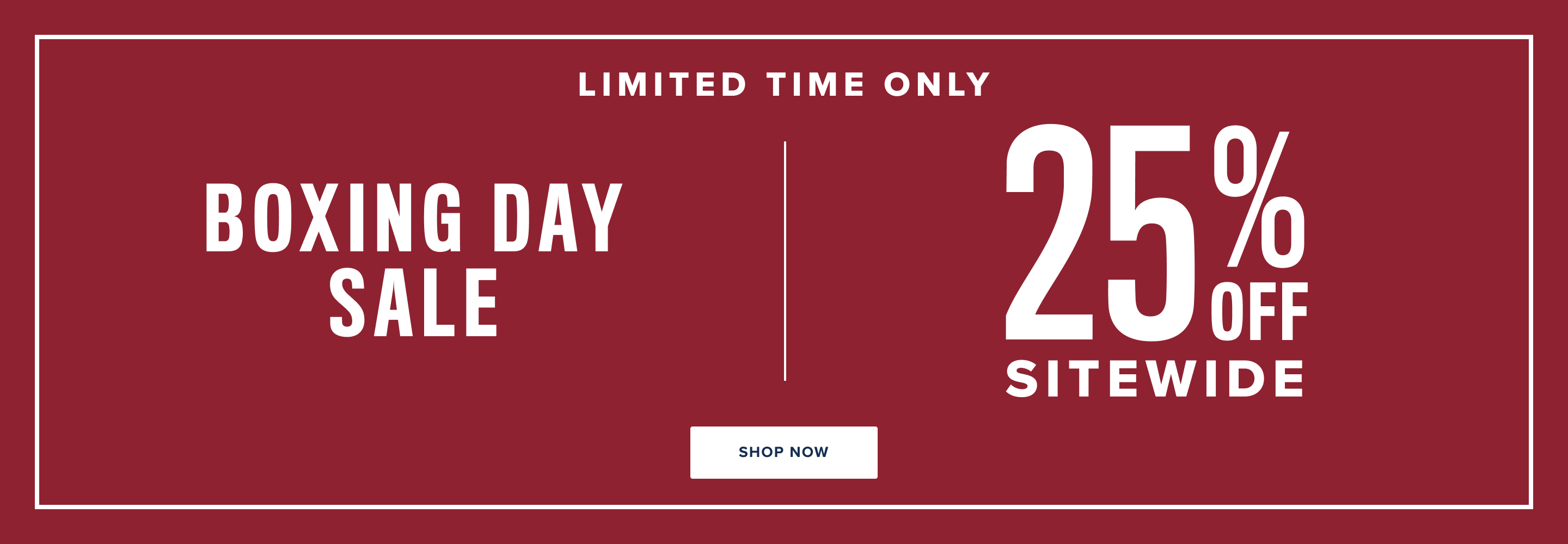 Limited time only. Boxing day sale 25% off sitewide.