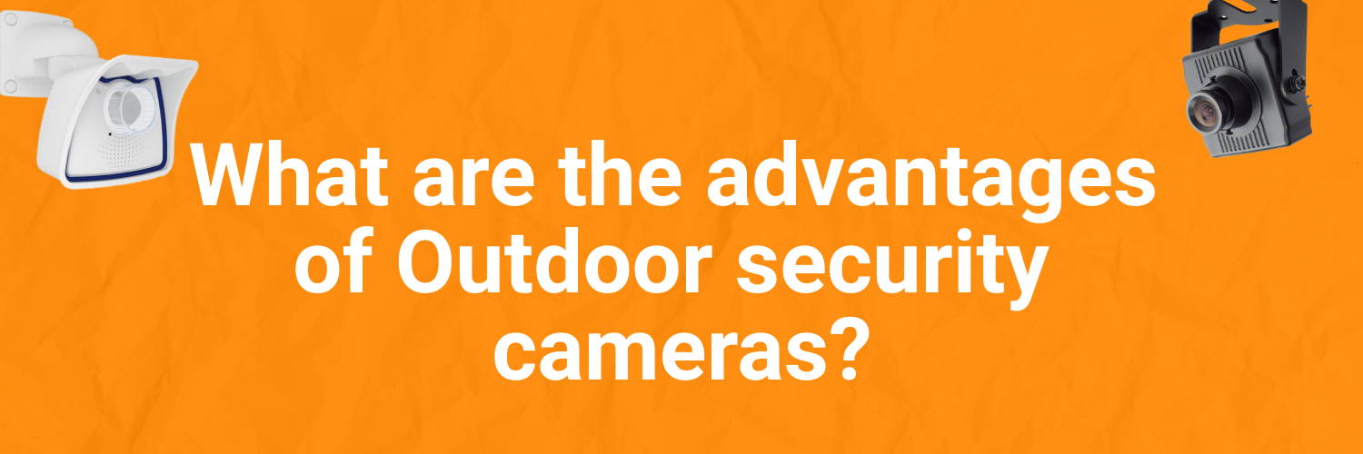 What are the Advantages of Outdoor Security Cameras?