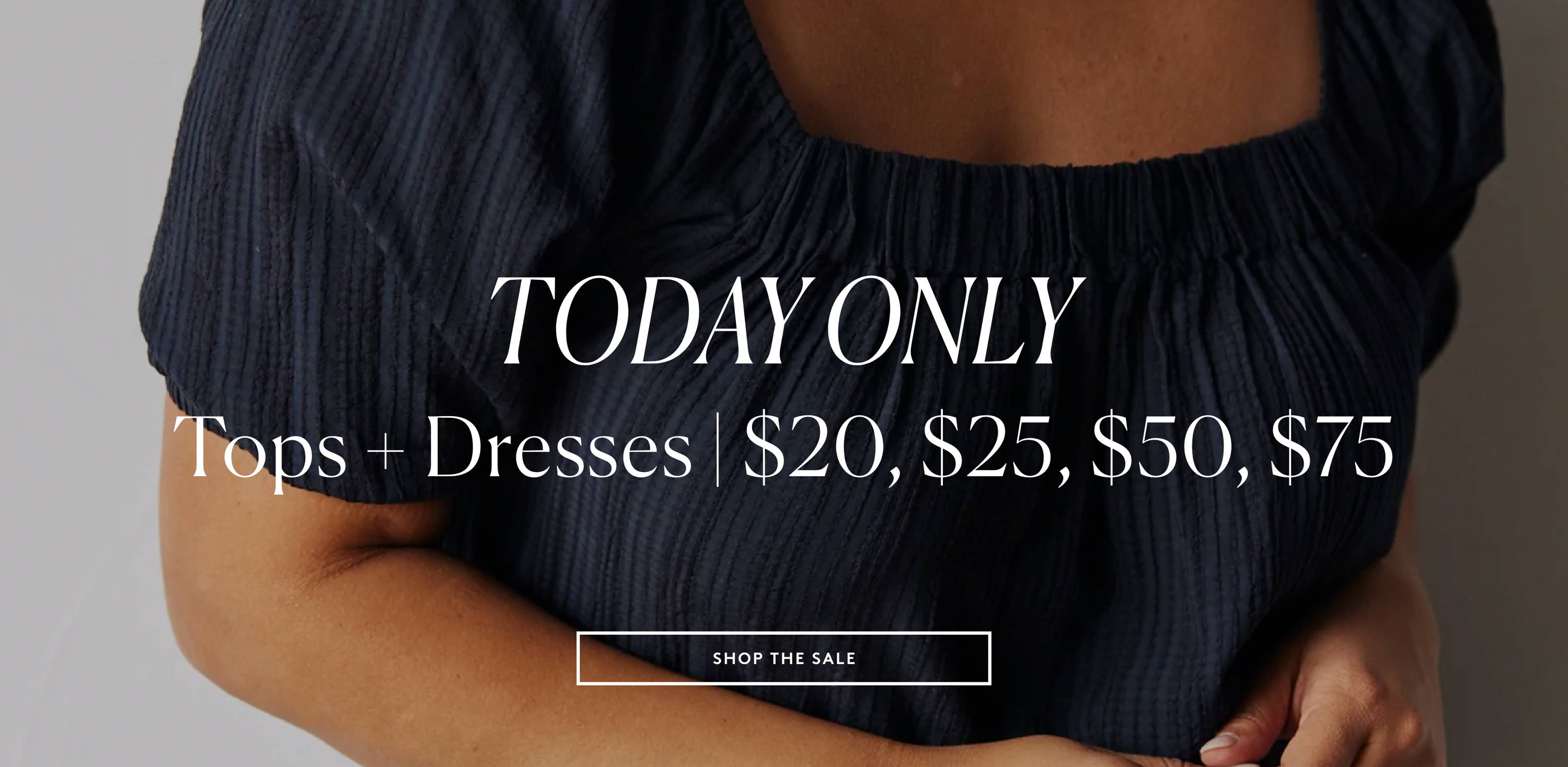 TODAY ONLY! Tops and dresses $20, $25, $50, $75