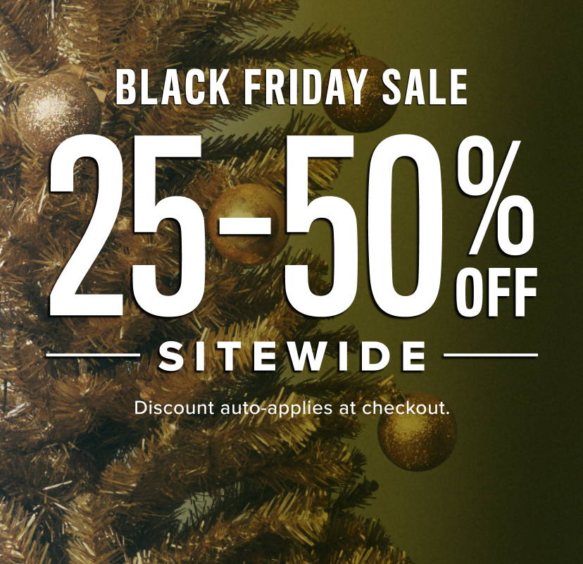  Black Friday Sale. 25-50% Off sitewide. Discount auto-applies at checkout.