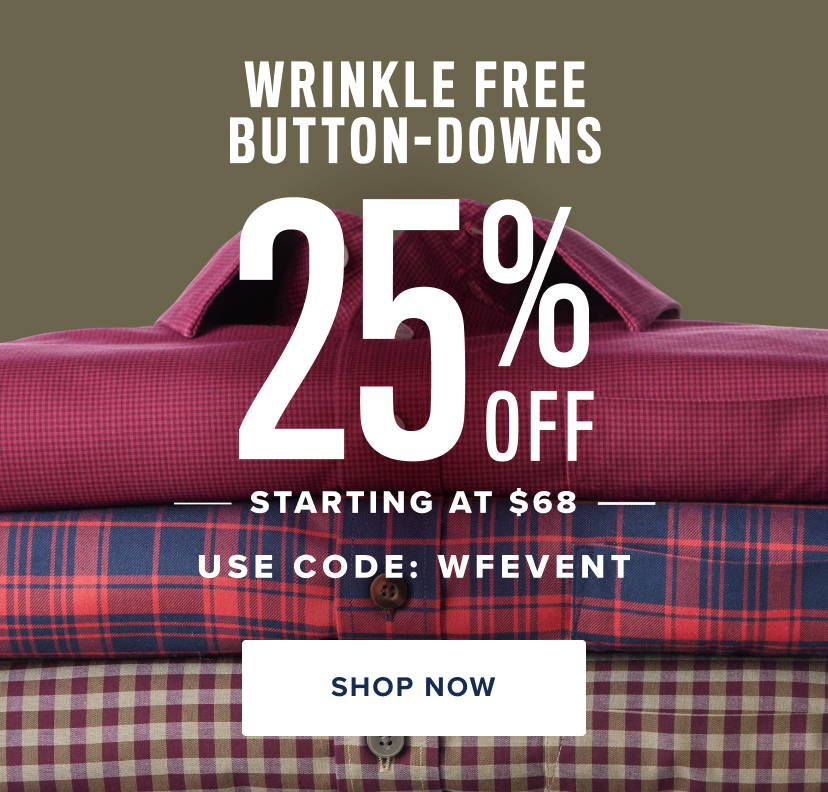 Wrinkle Free Button-Downs 25% Off. Starting at $68. Use cod: WFEVENT