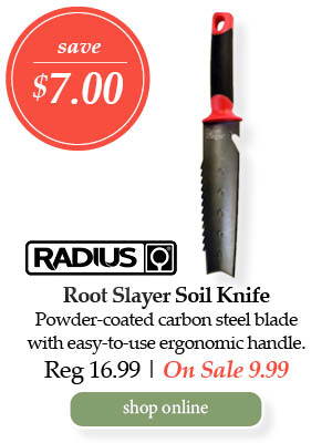 Radius Root Slayer Soil Knife - Save $7.00! Powder-coated carbon steel blade with easy-to-use ergonomic handle. | Regular price $16.99. On Sale $9.99. | Shop Online