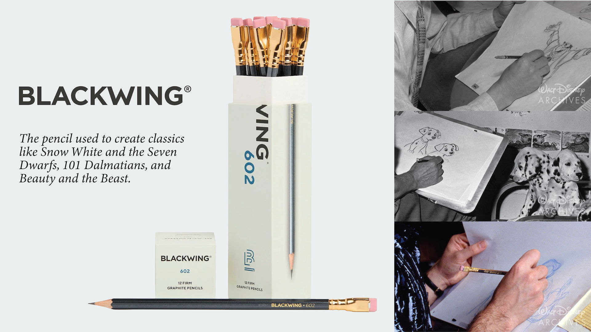Blackwing 602 Pencils next to a collage of Disney animators using Blackwing pencils. Tagline is: the pencil used to create classics like Snow White and the Seven Dwarfs, 101 Dalmatians, and Beauty and the Beast.