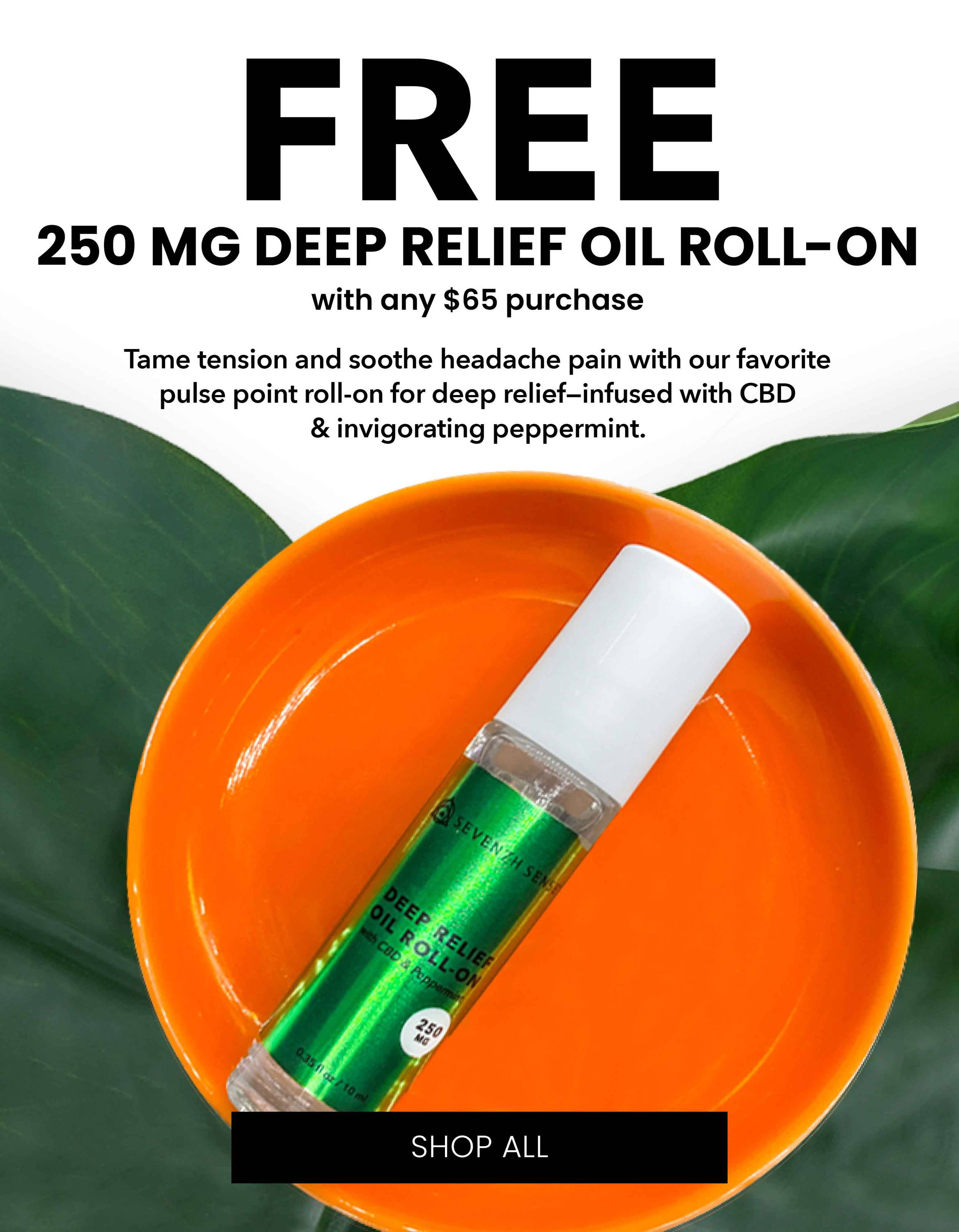 Free 250mg Deep Relief Oil Roll-on with any $65 purchase.