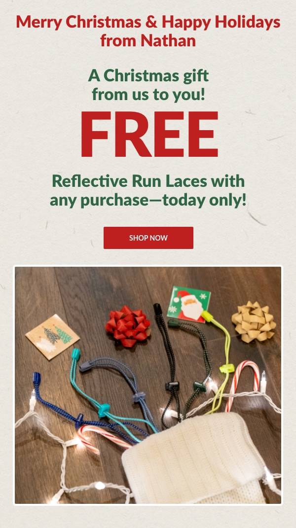 Merry Christmas & Happy Holidays from Nathan. A Christmas gift from us to you! FREE Reflective Run Laces with any purchase - today only! Shop Now