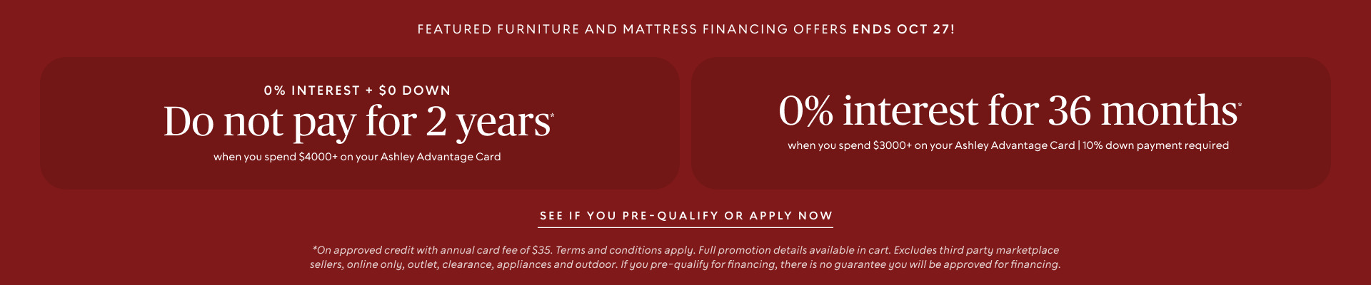 Get 0% interest for 36 months on purchases of $3,000* or more, or no payments for two years on purchases of $4,000* or more through October 27.