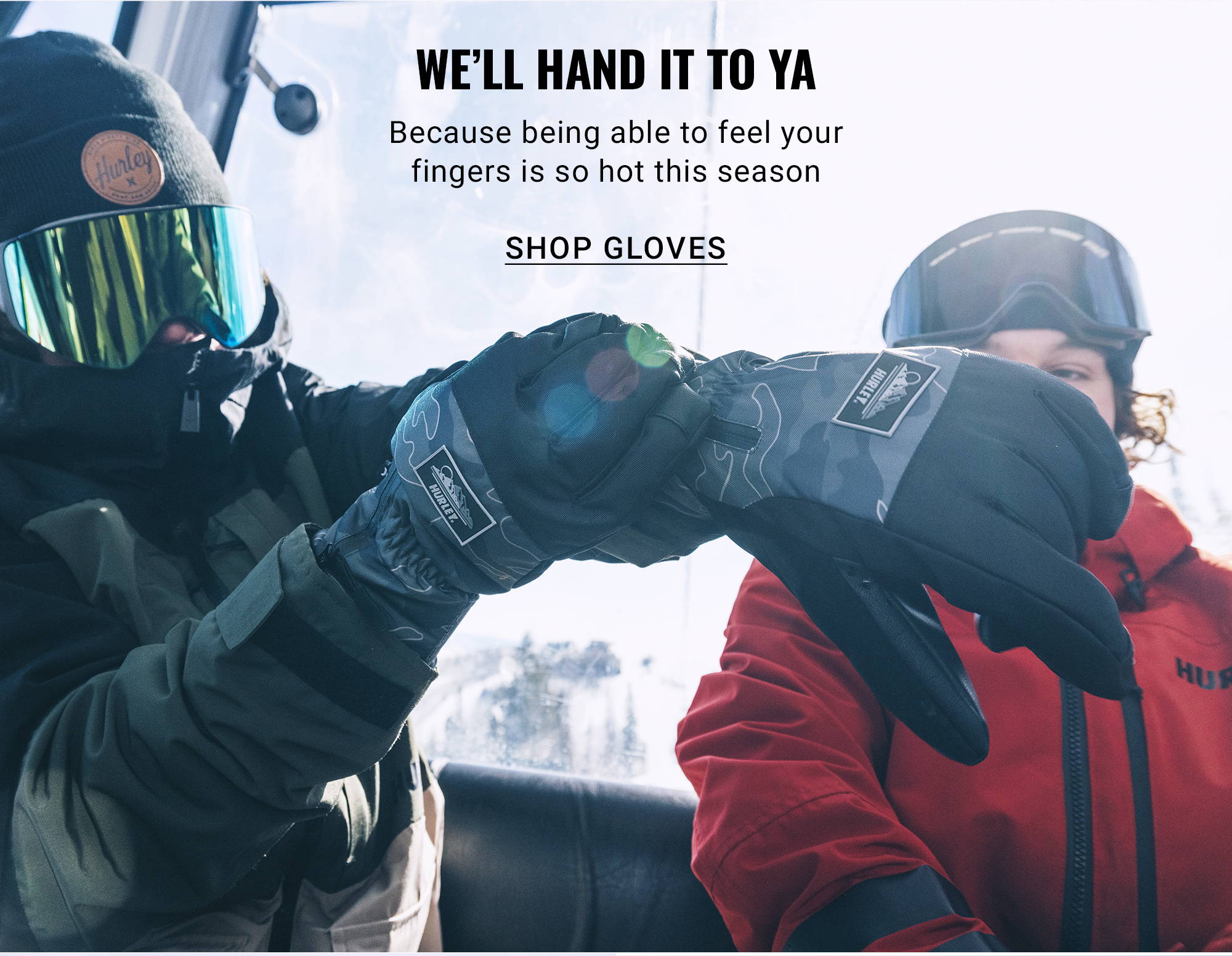 WE’LL HAND IT TO YA Because being able to feel your fingers is so hot this season SHOP GLOVES