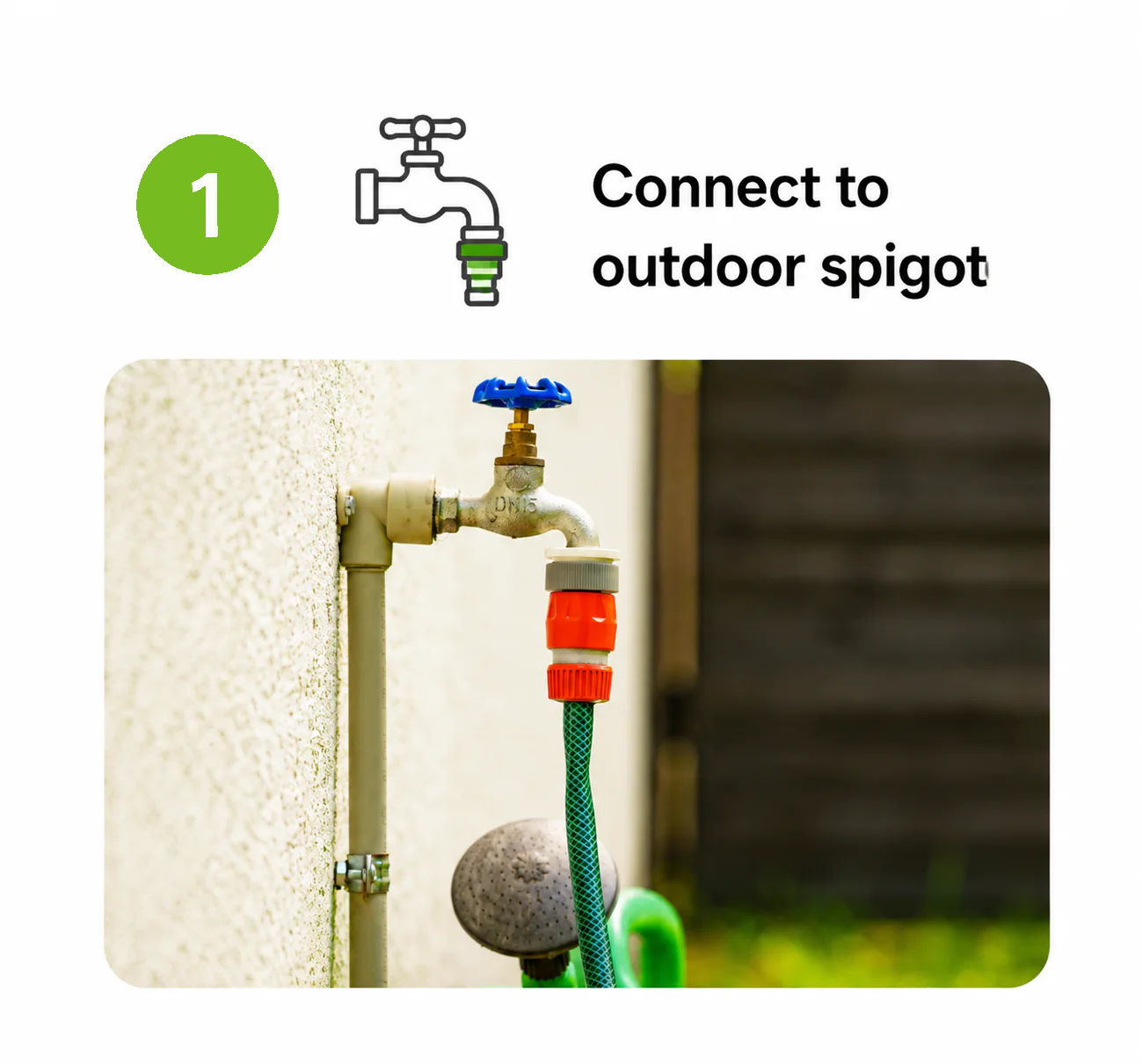 Connect to outdoor spigot with hose attachment.