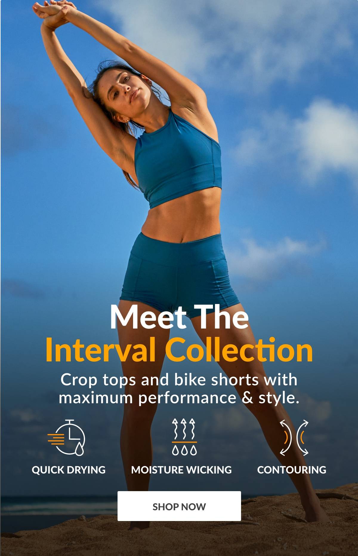 Meet the Interval Collection. Crop tops &  bike shorts with maximum performance and style. Quick Drying. Moisture Wicking. Contouring. SHOP NOW