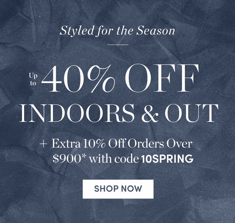 Up to 40% Off Indoors & Out Plus Extra 10% Off Orders Over $900 with code 10SPRING