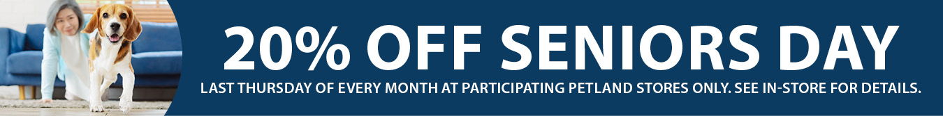 Seniors Day: 20% off the last Thursday of every month at participating Petland stores only. See in-store for details