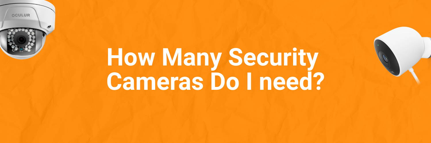 How Many Security Cameras Do I need? Home and Business