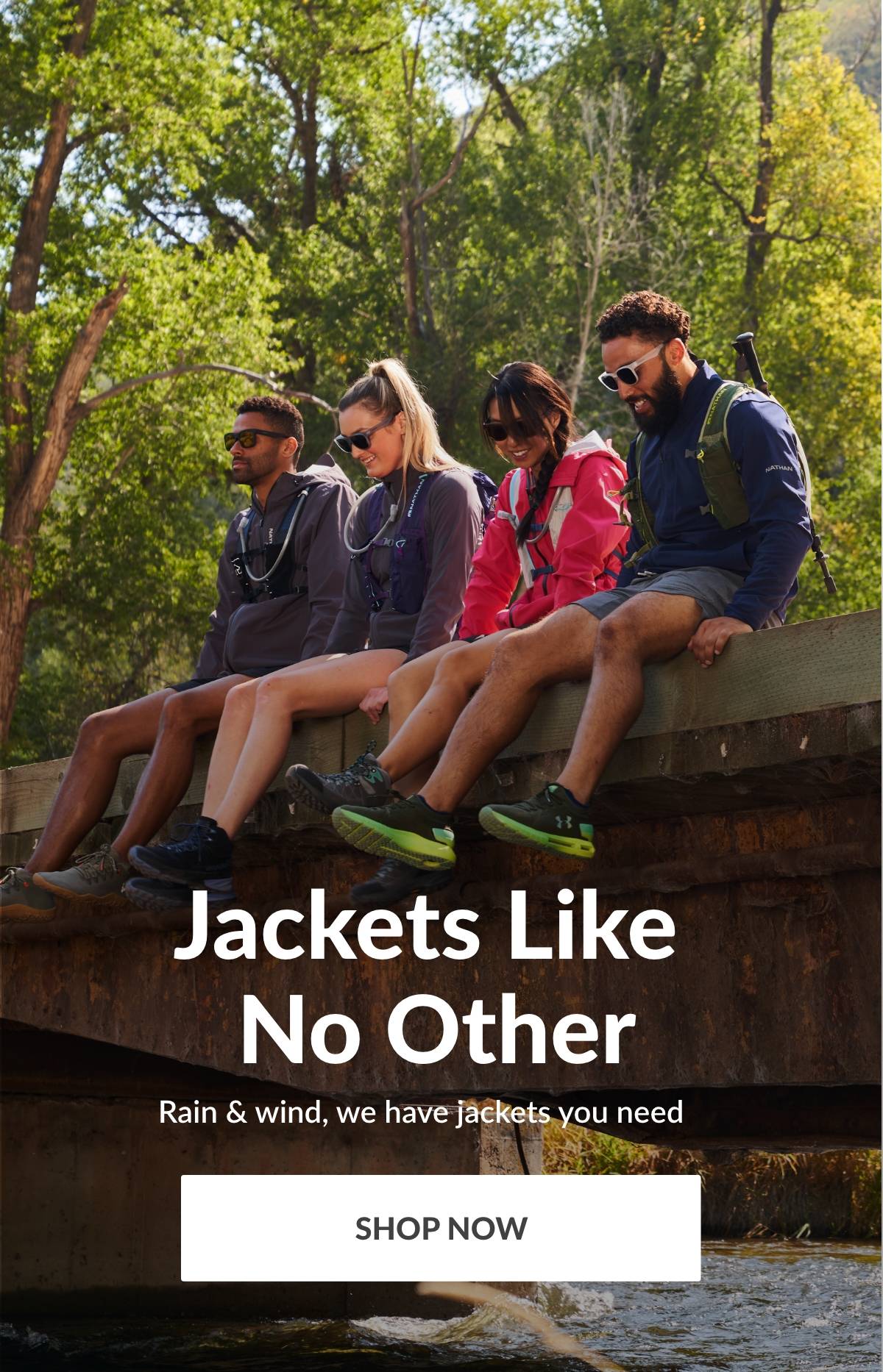 Jackets Like No Other. Rain & wind, we have jackets you need. SHOP NOW