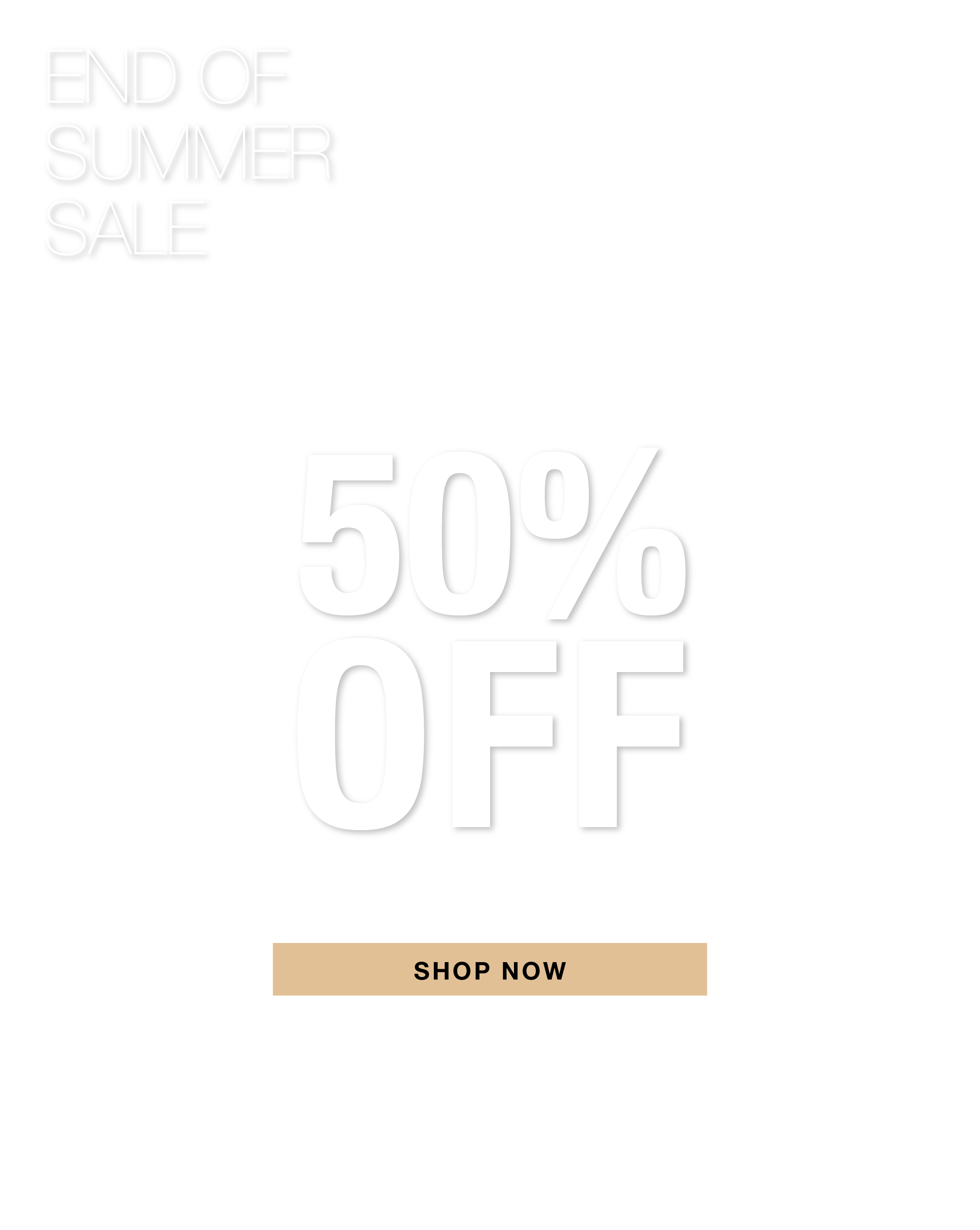 End of summer sale, 50% off, shop now.