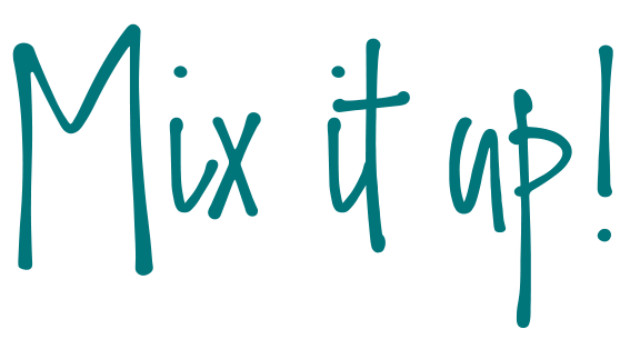 mix it up!