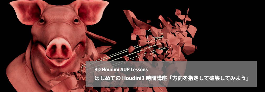 BD Houdini AUP Lessons 「はじめてのHoudini3時間講座　方向を指定して破壊してみよう」