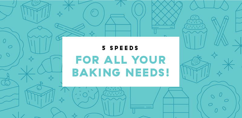5 speeds for all your baking needs!